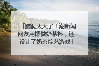 脑洞太大了！潮新闻网友用馕做奶茶杯，还设计了奶茶综艺游戏