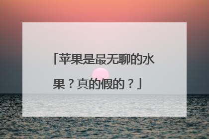苹果是最无聊的水果？真的假的？
