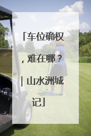 车位确权，难在哪？｜山水洲城记