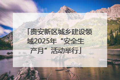 贵安新区城乡建设领域2025年“安全生产月”活动举行