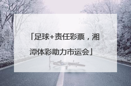 足球+责任彩票，湘潭体彩助力市运会