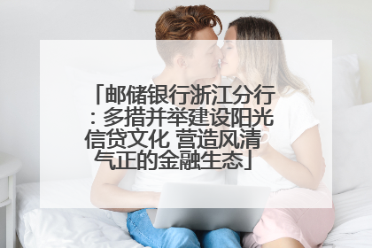 邮储银行浙江分行：多措并举建设阳光信贷文化 营造风清气正的金融生态