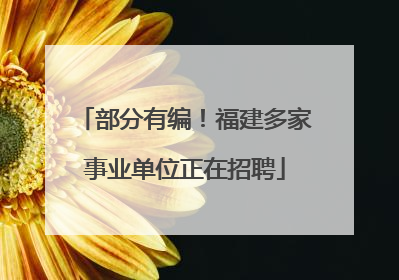 部分有编！福建多家事业单位正在招聘