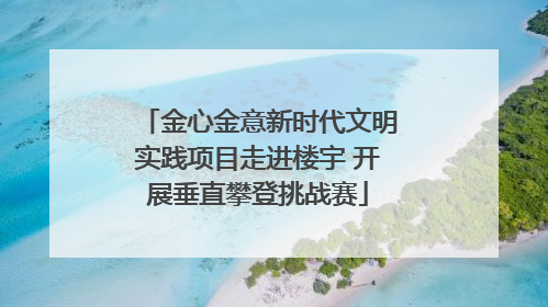 金心金意新时代文明实践项目走进楼宇 开展垂直攀登挑战赛