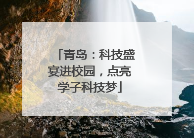 青岛：科技盛宴进校园，点亮学子科技梦