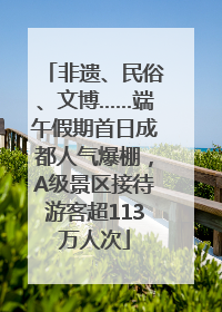 非遗、民俗、文博……端午假期首日成都人气爆棚，A级景区接待游客超113万人次