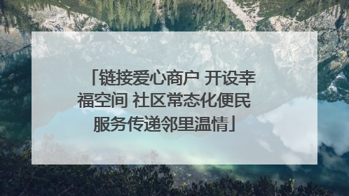 链接爱心商户 开设幸福空间 社区常态化便民服务传递邻里温情
