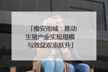 雅安雨城：推动生猪产业实现规模与效益双重跃升