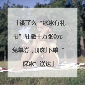 饿了么“冰冰有礼节”狂撒千万张0元免单券，即刻下单“保冰”送达