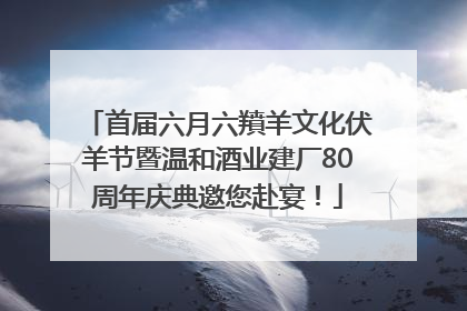 首届六月六羵羊文化伏羊节暨温和酒业建厂80周年庆典邀您赴宴！