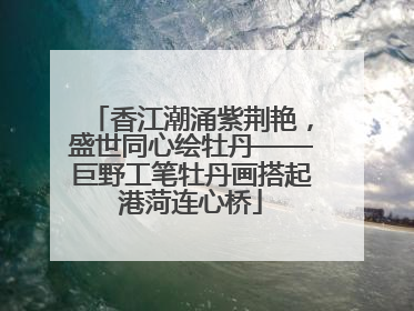 香江潮涌紫荆艳，盛世同心绘牡丹——巨野工笔牡丹画搭起港菏连心桥
