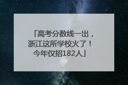 高考分数线一出，浙江这所学校火了！今年仅招182人