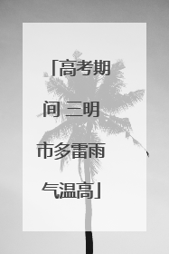 高考期间 三明市多雷雨气温高
