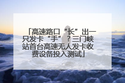 高速路口“长”出一只发卡“手”？三门峡站首台高速无人发卡收费设备投入测试