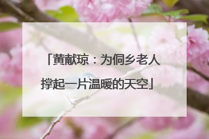 黄献琼：为侗乡老人撑起一片温暖的天空
