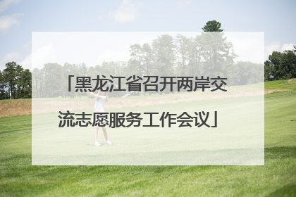 黑龙江省召开两岸交流志愿服务工作会议