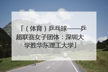 （体育）乒乓球——乒超联赛女子团体：深圳大学胜华东理工大学