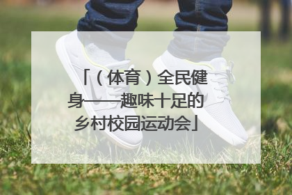 （体育）全民健身——趣味十足的乡村校园运动会