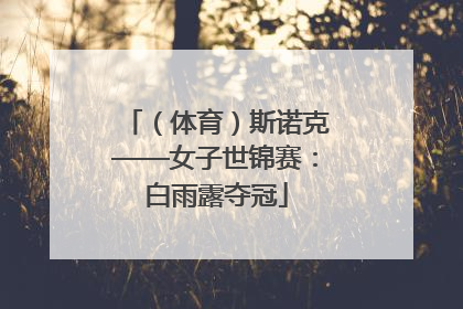 (体育)斯诺克——女子世锦赛:白雨露夺冠