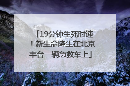 19分钟生死时速！新生命降生在北京丰台一辆急救车上