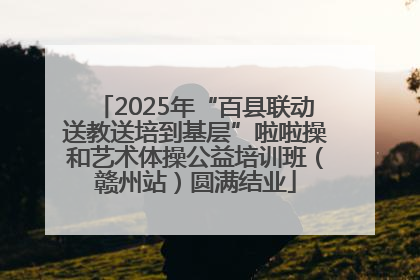 2025年“百县联动送教送培到基层”啦啦操和艺术体操公益培训班（赣州站）圆满结业