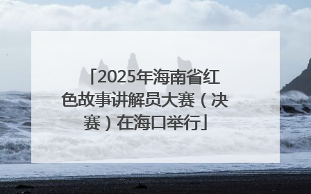 2025年海南省红色故事讲解员大赛（决赛）在海口举行