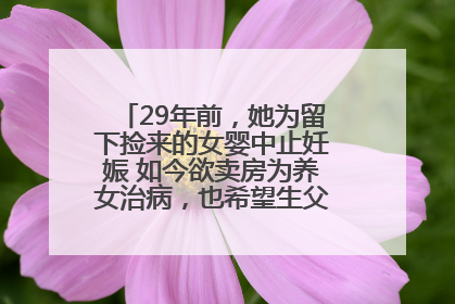 29年前，她为留下捡来的女婴中止妊娠 如今欲卖房为养女治病，也希望生父母现身丨红星寻人