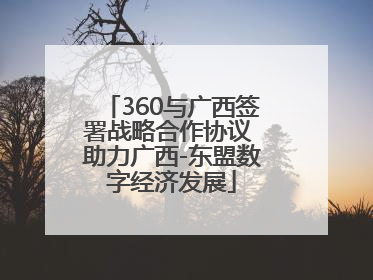 360与广西签署战略合作协议 助力广西-东盟数字经济发展